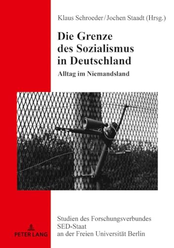 Die Grenze des Sozialismus in Deutschland: Alltag im Niemandsland (Studien des Forschungsverbundes SED-Staat an der Freien Universität Berlin, Band 25)